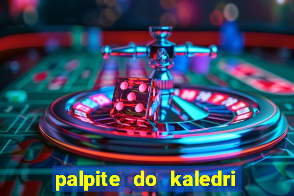 palpite do kaledri para o jogo do bicho